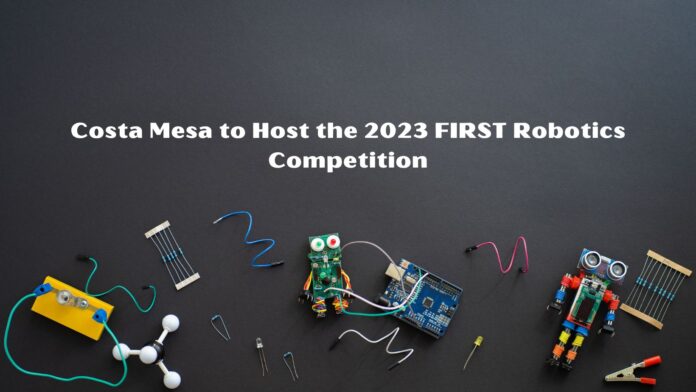 Costa Mesa to Host the 2023 FIRST Robotics Competition