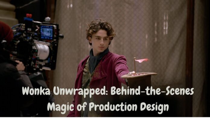 Wonka Unwrapped: Behind-the-Scenes Magic of Production Design Wonka Unwrapped: Behind-the-Scenes Magic of Production Design